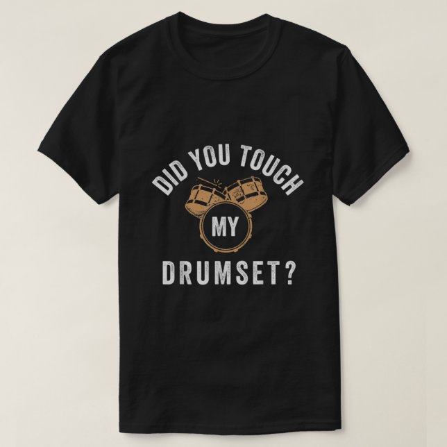 Camiseta Funny did you touch my drumset Unisex For Mens Wom (Diseño del anverso)