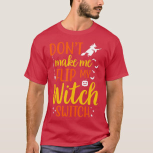 Camiseta Funny Dont Make Me Flip My Witch Switch Halloween