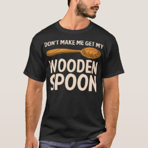 Camiseta Funny Don't Make Me Get My Wooden Spoon Gift Cute 