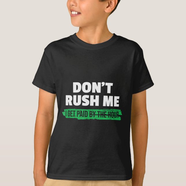 Camiseta Funny Don't Rush Me I Get Paid By The Hour Sarcasm (Anverso)