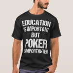 Camiseta Funny Education Important but Poker Importanter<br><div class="desc">Funny Education Important but Poker Importanter  .poker,  casino,  gambling,  cards,  gift,  vegas,  gift idea,  birthday,  card,  chips,  funny,  game,  gifts,  heart,  holdem,  poker chips,  poker face,  poker player,  spade,  texas holdem,  art design,  artist,  best friend,  big blind</div>
