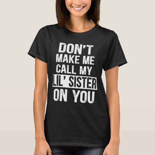 Camiseta Funny Family Don't Make Me Call My Lil' Sister  (Anverso)