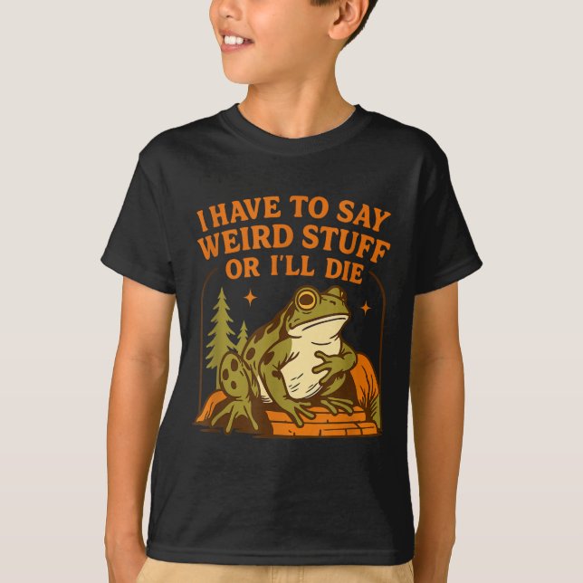 Camiseta Funny Frog Humor Quote I Have To Say Weird Stuff O (Anverso)