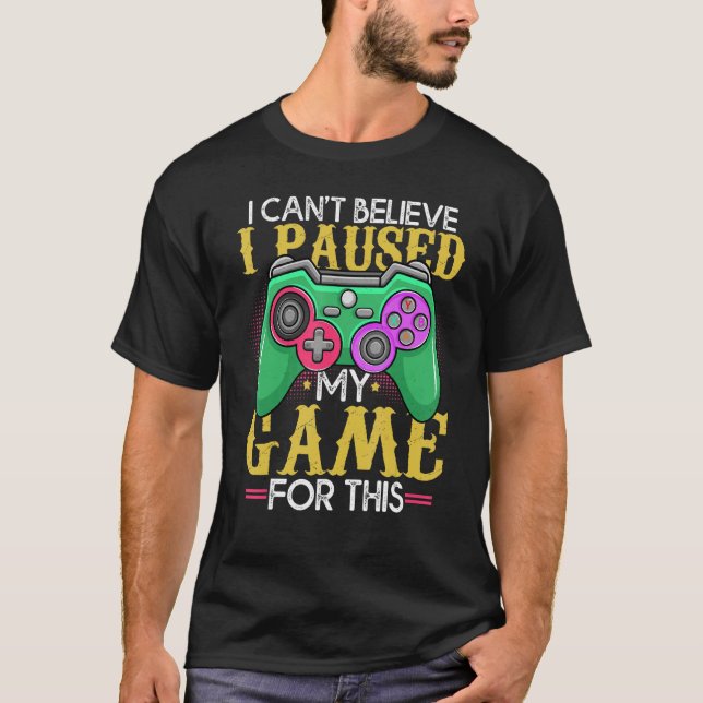 Camiseta Funny Gamer Can't Believe I Paused My Game For Thi (Anverso)
