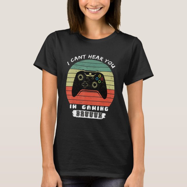 Camiseta Funny Gamer I Cant Hear You Im Gaming Bruh (Anverso)