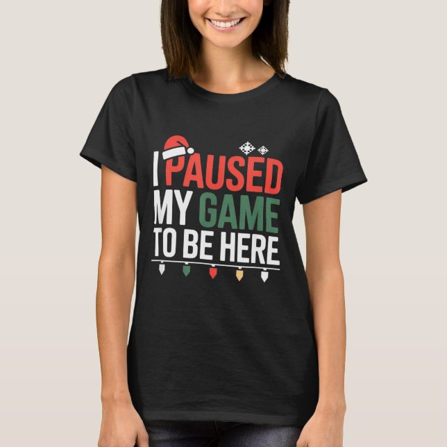 Camiseta Funny Gamer I Paused My Game To Be Here Christmas  (Anverso)