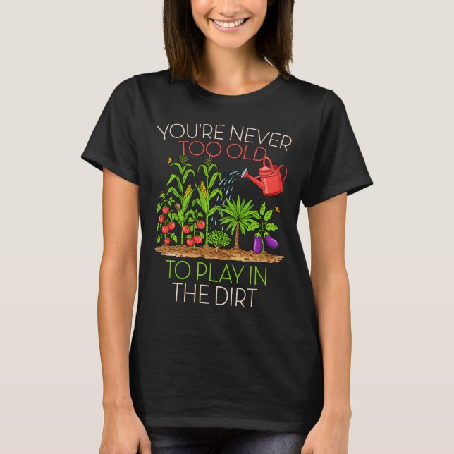 Camiseta Funny Gardening Never Too Old To Play In The Dirt  (Anverso)