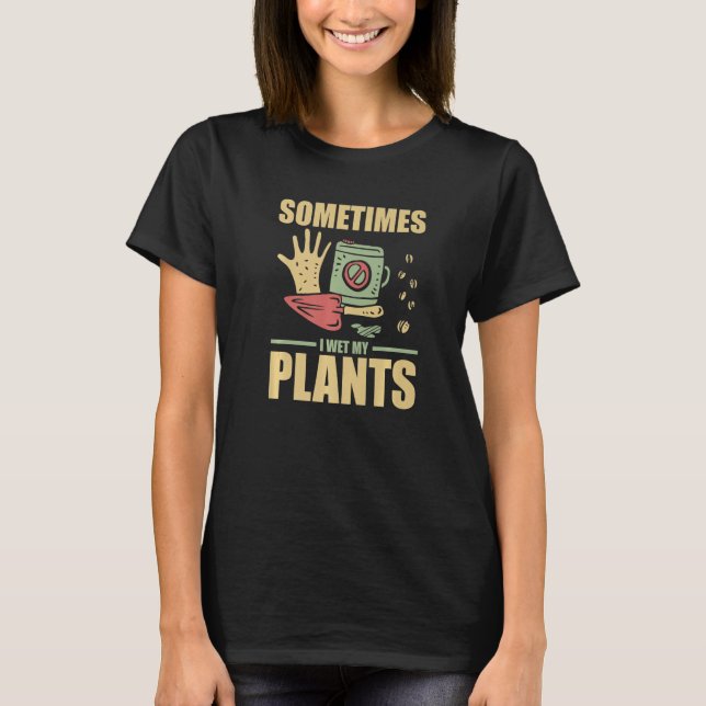 Camiseta Funny Gardening Sometimes I Wet My Plants Gardener (Anverso)