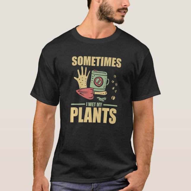Camiseta Funny Gardening Sometimes I Wet My Plants Gardener (Anverso)