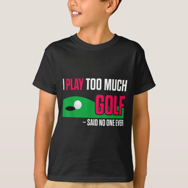 Camiseta Funny Golf I Play Too Much Golf Said Ever Quote  (Anverso)