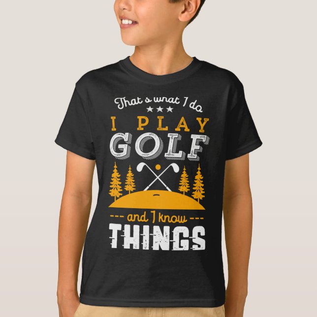 Camiseta Funny Golfing Quote I Play Golf And I Know Things  (Anverso)
