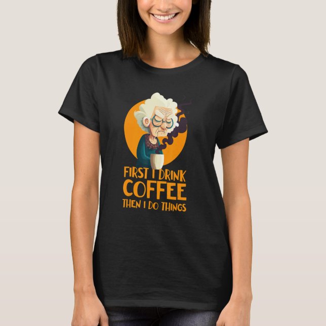 Camiseta Funny Grandma With Coffee - First I Drink Coffee - (Anverso)