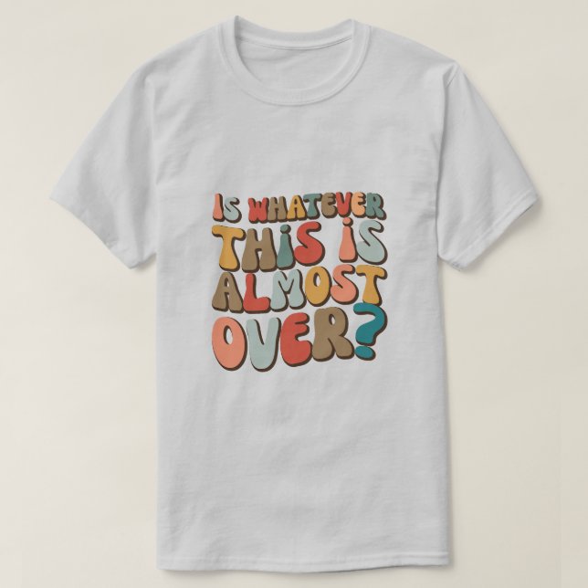 Camiseta funny groovy Is whatever this is almost over? (Diseño del anverso)