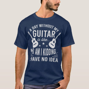 Camiseta Funny Guitar A Day Without My Guitar Guitarist336