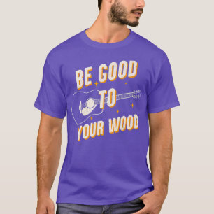 Camiseta Funny Guitar Be Good To Your Wood Vintage Music 73