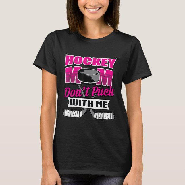Camiseta Funny Hockey Quotes Mom Gift Don't Puck With Me  (Anverso)
