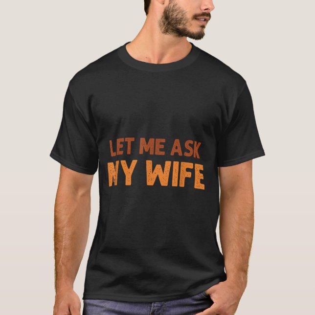 Camiseta Funny Husband Let Me Ask My Wife Quote Humor  (Anverso)