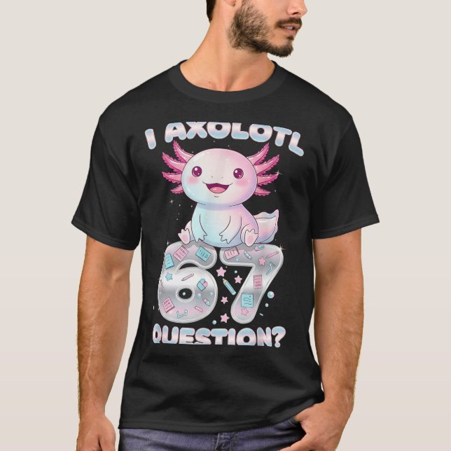Camiseta Funny I Axolotl 67 Questions Six Seven Axolotl Boy (Anverso)