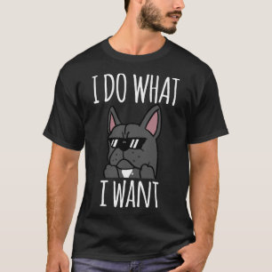 Camiseta Funny I Do What I Want French Bulldog Bulldog Bull