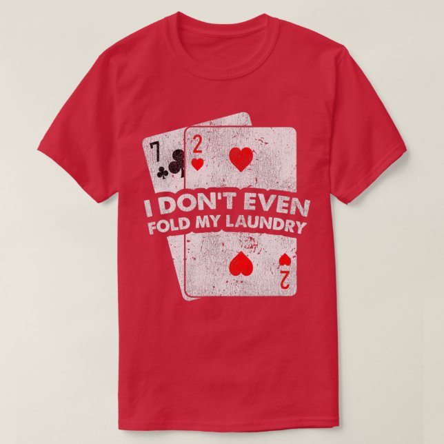 Camiseta Funny I Don't Even Fold My Laundry Poker Card Play (Diseño del anverso)