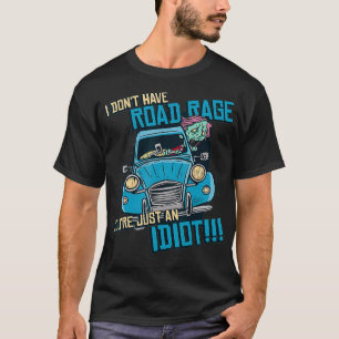 Camiseta Funny I Dont Have Road Rages Youre Just An Idiot D
