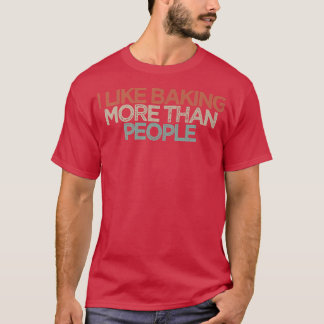 Camiseta Funny I Like Baking More Than People 
