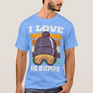 Camiseta Funny I Love Big Dumps Snowboarding Trip Design 