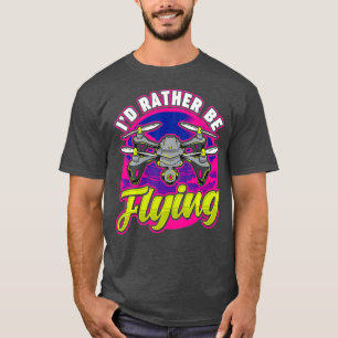 Camiseta Funny Id Más Bien Estar Volando Drones Piloto Hob