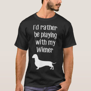 Camiseta Funny I'd Rather Be Playing With My Wiener 