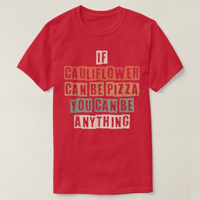 Camiseta Funny If Cauliflower Can Be Pizza You Can Be Anyth (Diseño del anverso)