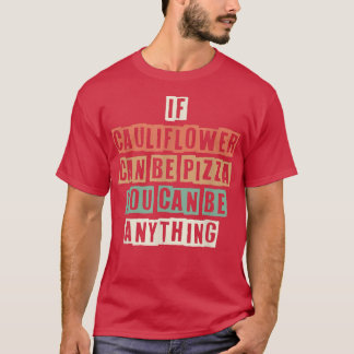 Camiseta Funny If Cauliflower Can Be Pizza You Can Be Anyth