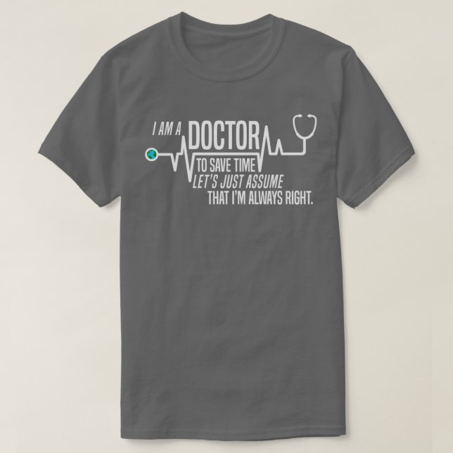Camiseta Funny Im A Doctor To Save Time Lets Assume Im Alwa (Diseño del anverso)