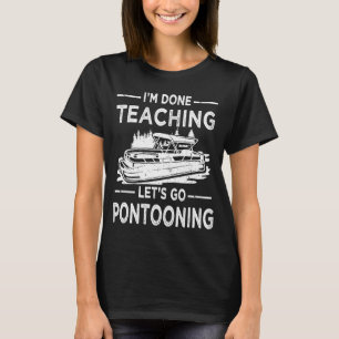 Camiseta Funny I'm Done Teaching Let's Go Pontooning Teache