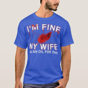 Camiseta Funny I'm Fine My Wife Has An Oil For This Design 
