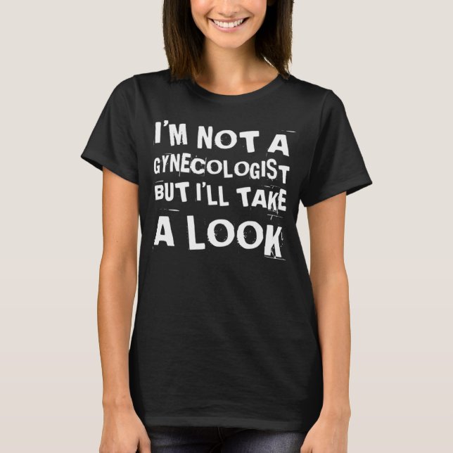 Camiseta Funny I'm Not A Gynecologist But I'll Take A Look  (Anverso)