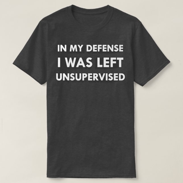 Camiseta Funny In My Defense I Was Left Unsupervised  (Diseño del anverso)