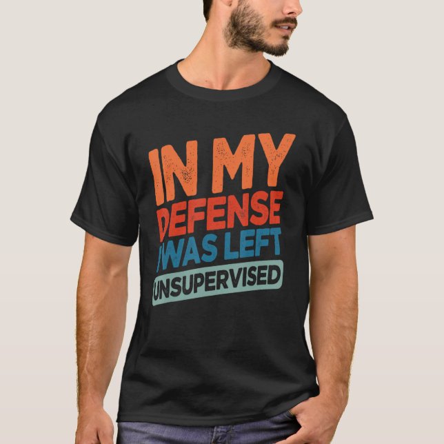 Camiseta Funny In My Defense I Was Left Unsupervised Humor (Anverso)