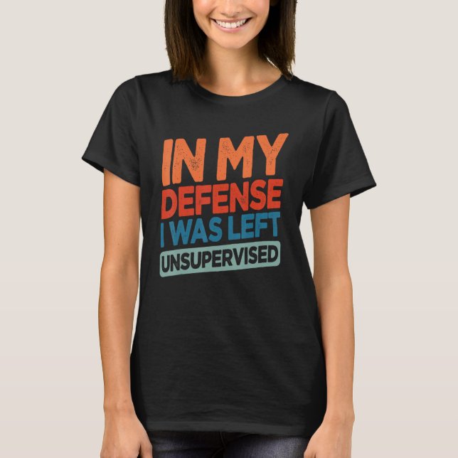 Camiseta Funny In My Defense I Was Left Unsupervised Humor (Anverso)