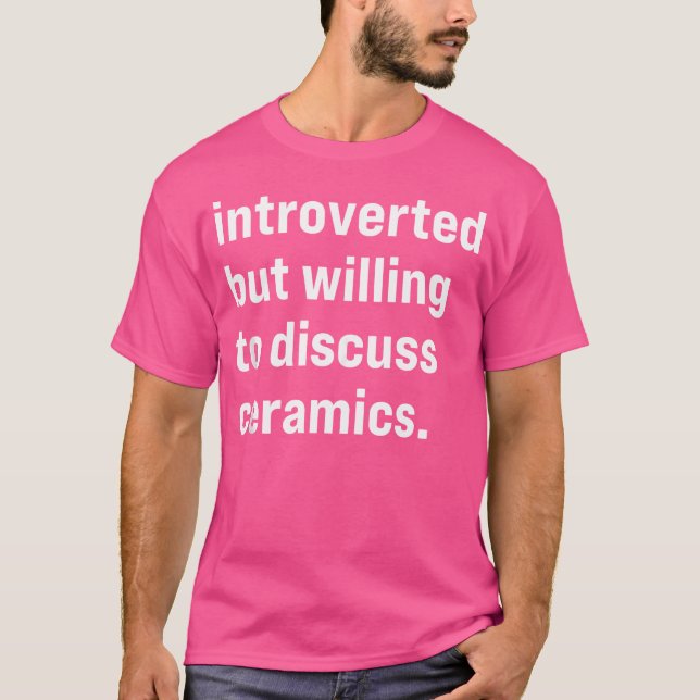 Camiseta Funny Introverted But Willing To Discuss Ceramics (Anverso)