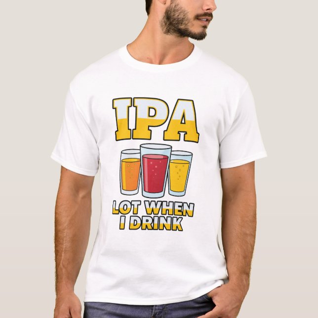 Camiseta Funny IPA Lot When I Drink, Craft Beer Humor (Anverso)