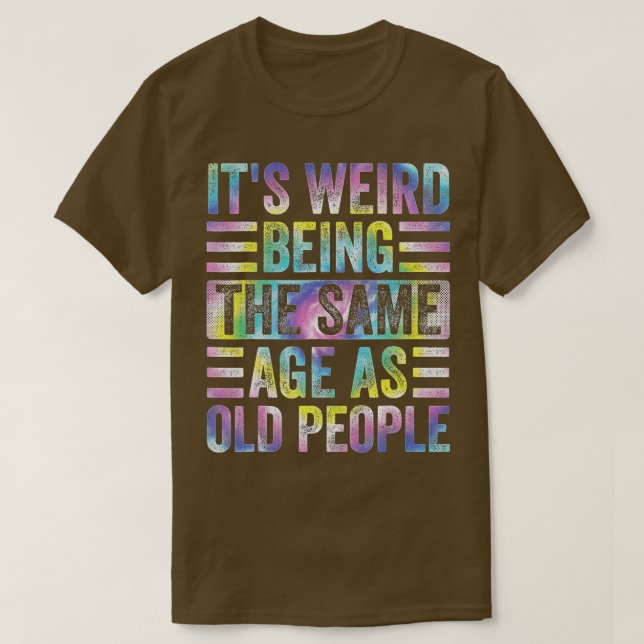 Camiseta Funny It's Weird Being The Same Age As Old People  (Diseño del anverso)