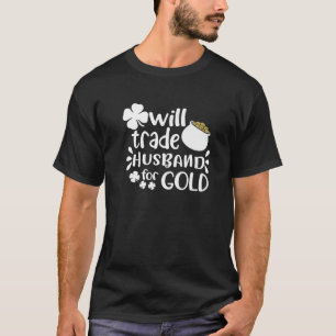 Camiseta Funny Joke Will Trade Husband For Gold On St Patri