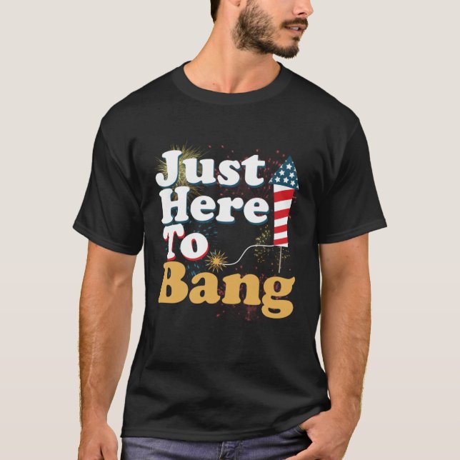 Camiseta Funny Just Here To Bang 4th of July Pyrotechnics P (Anverso)