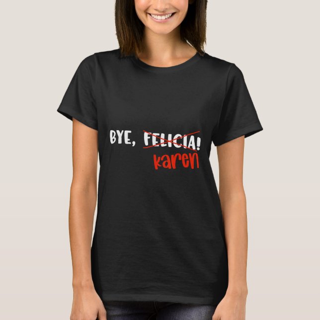 Camiseta Funny Karen Felicia Quote Bye Meme  (Anverso)
