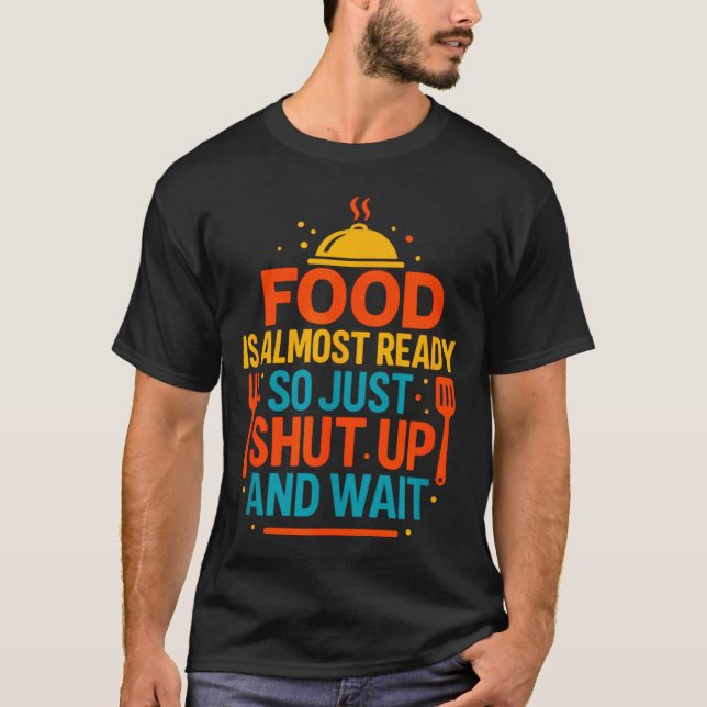 Camiseta Funny Kitchen Cooking Quote Food Is Almost Ready  (Anverso)