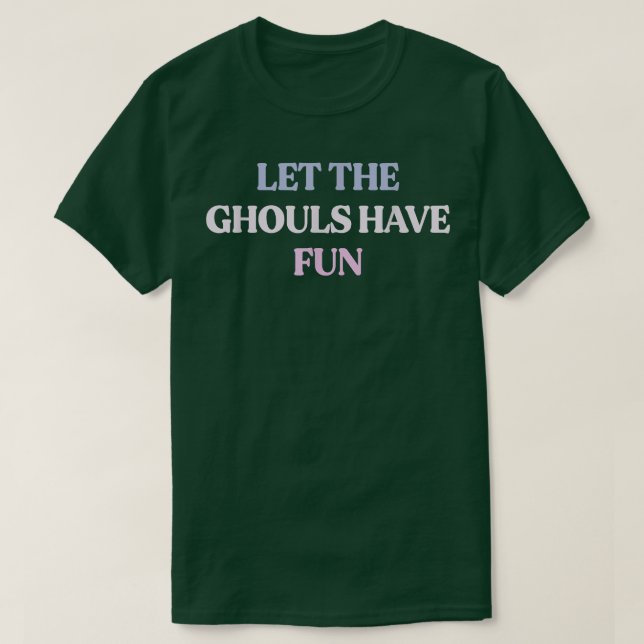 Camiseta Funny Let The Ghouls Have Fun Sarcastic Quote Grap (Diseño del anverso)