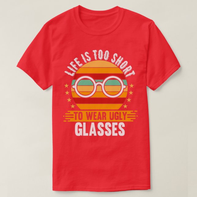 Camiseta funny LIFE IS TOO SHORT TO WEAR UGLY GLASSES 1 (Diseño del anverso)