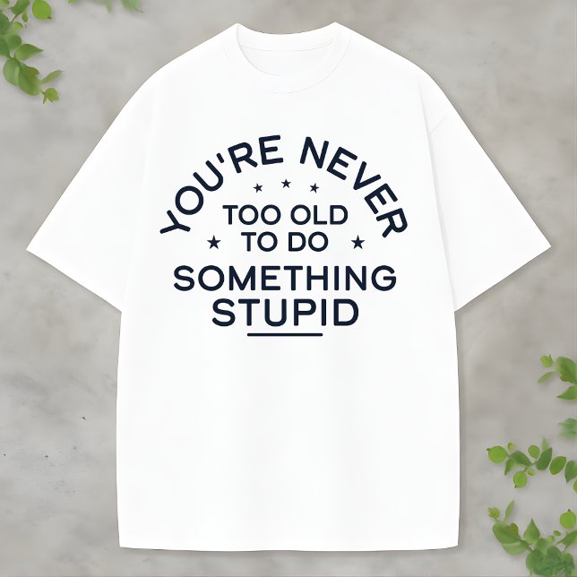 Camiseta Funny Life Quote Something Stupid Never Gets Old (Subido por el creador)