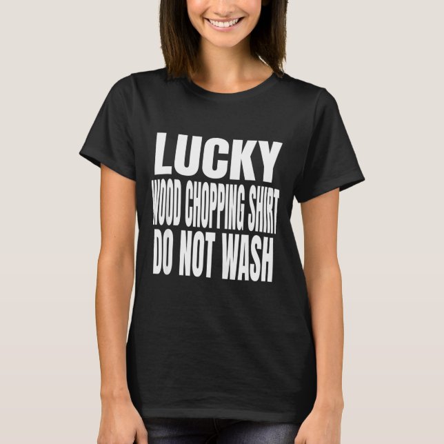 Camiseta Funny Lucky Wood Chopng Shirt Do Not Wash Quote  (Anverso)