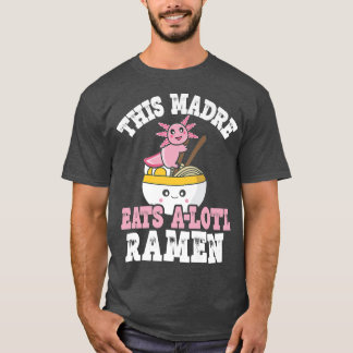 Camiseta Funny Madre Ramen Axolotl Pun This Madre Eats A Lo
